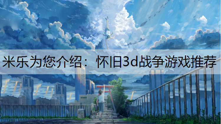 米乐为您介绍：怀旧3d战争游戏推荐
