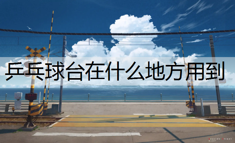 <strong>乒乓球台在什么地方用到</strong>