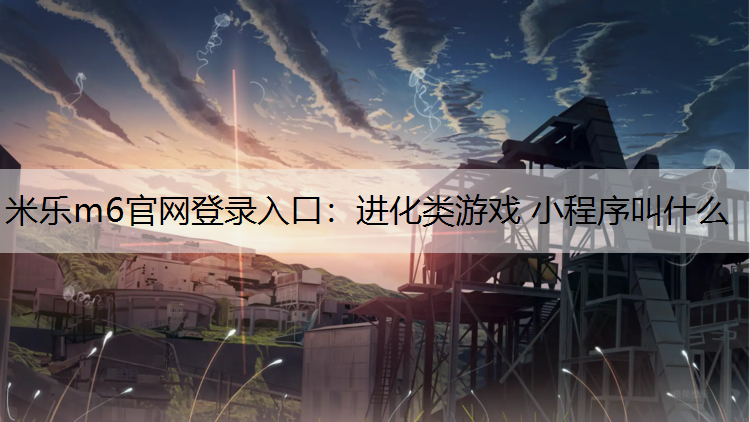进化类游戏 小程序叫什么