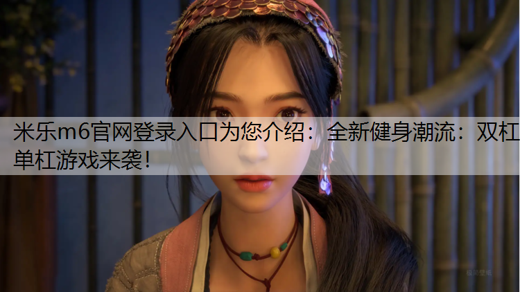 全新健身潮流：双杠单杠游戏来袭！